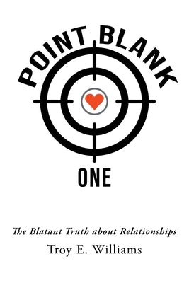 Point Blank One: The Blatant Truth about Relationships by Williams, Troy E.
