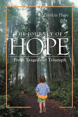 The Journey of Hope: From Tragedy to Triumph by Hope, Patricia