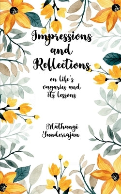 Impressions and Reflections On Life's vagaries and its lessons by Sunderrajan, Mathangi