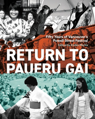 Return to Paueru Gai: Fifty Years of Vancouver's Powell Street Festival by Morita, Emiko