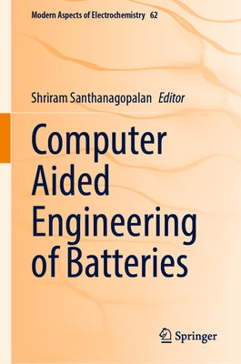 Computer Aided Engineering of Batteries by Santhanagopalan, Shriram