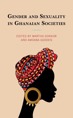 Gender and Sexuality in Ghanaian Societies by Donkor, Martha