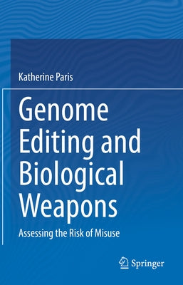 Genome Editing and Biological Weapons: Assessing the Risk of Misuse by Paris, Katherine