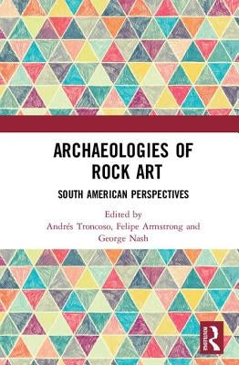 Archaeologies of Rock Art: South American Perspectives by Troncoso, Andrés