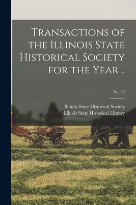 Transactions of the Illinois State Historical Society for the Year ..; No. 22 by Illinois State Historical Society