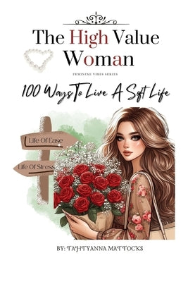The High Value Woman: 100 Ways To Live A Soft Life by Mattocks, Tahtyanna