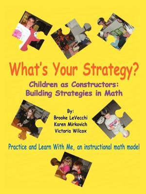What's Your Strategy?: Children as Constructors: Building Strategies in Math by Levecchi, Brooke