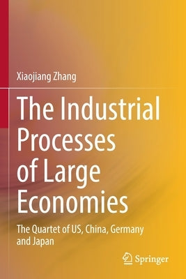 The Industrial Processes of Large Economies: The Quartet of Us, China, Germany and Japan by Zhang, Xiaojiang