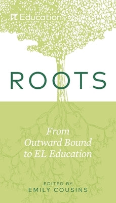 Roots: From Outward Bound to EL Education by Cousins, Emily