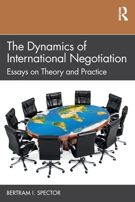 The Dynamics of International Negotiation: Essays on Theory and Practice by Spector, Bertram I.