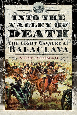 Into the Valley of Death: The Light Cavalry at Balaclava by Thomas, Nick