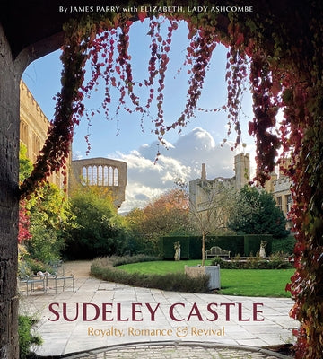 Sudeley Castle: Royalty, Romance & Renaissance by Parry, James