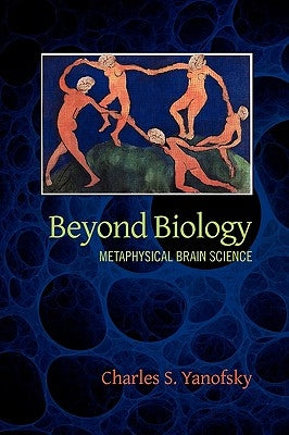 Beyond Biology: Metaphysical Brain Science by Yanofsky MD, Charles S.