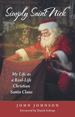 Simply Saint Nick: My Life as a Real-Life Christian Santa Claus by Johnson, John