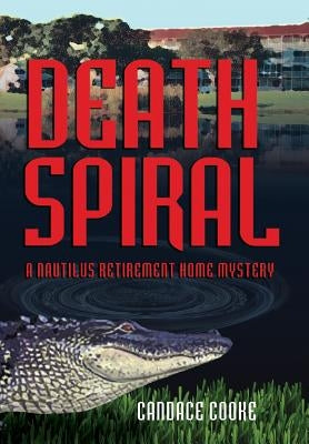 Death Spiral: A Nautilus Retirement Home Mystery by Cooke, Candace