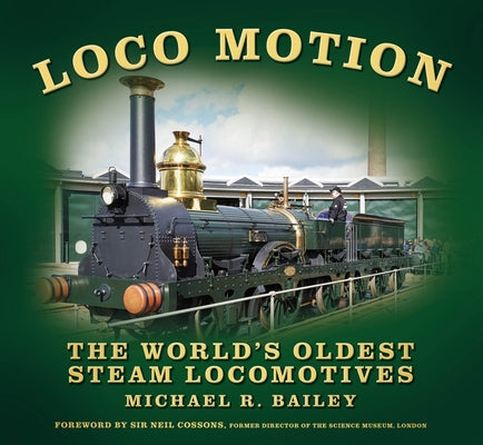Loco Motion: The World's Oldest Steam Locomotives by Bailey, Michael R.