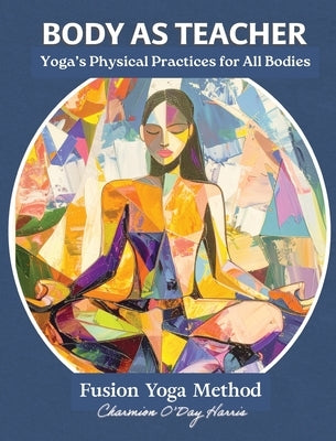 Body as Teacher: The Guru is You by O'Day Harris, Charmion