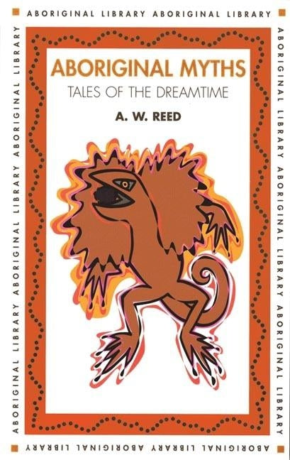 Aboriginal Myths: Tales of the Dreamtime by Reed, A. W.