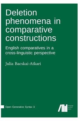 Deletion phenomena in comparative constructions: English comparatives in a cross-linguistic perspective by Bacskai-Atkari, Julia