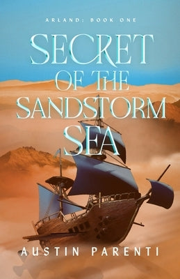 Secret of the Sandstorm Sea: Arland, Book 1 by Parenti, Austin