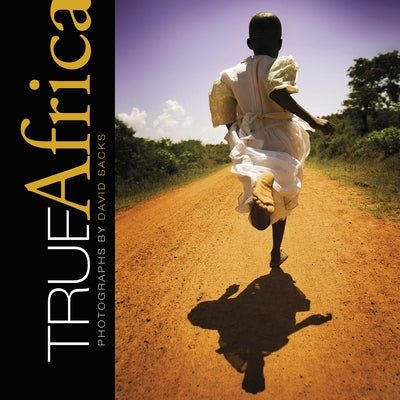 True Africa: Photographs by David Sacks by Sacks, David