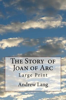 The Story of Joan of Arc: Large Print by Lang, Andrew