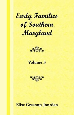 Early Families of Southern Maryland: Volume 3 by Jourdan, Elise Greenup