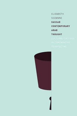 Contemporary Arab Thought: Cultural Critique in Comparative Perspective by Kassab, Elizabeth Suzanne