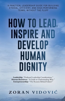 How to Lead, Inspire and Develop Human Dignity: A practical leadership guide for building ethical, efficient, and high-performing teams, without the f by VidoviĆ, Zoran