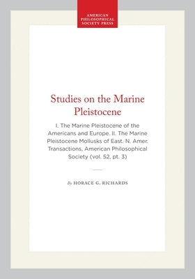 Studies on the Marine Pleistocene: I. the Marine Pleistocene of the Americans and Europe. II. the Marine Pleistocene Mollusks of East. N. Amer. Transa by Richards, Horace G.