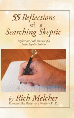 55 Reflections of a Searching Skeptic: Explore the Faith Journey of a Poetic Bipolar Believer by Melcher, Rich
