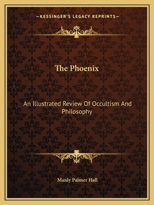 The Phoenix: An Illustrated Review of Occultism and Philosophy by Hall, Manly Palmer