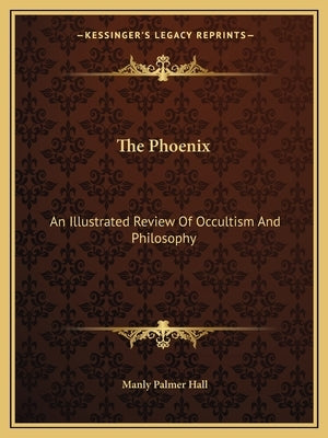 The Phoenix: An Illustrated Review of Occultism and Philosophy by Hall, Manly Palmer