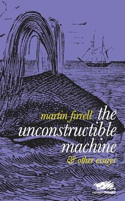 The Unconstructible Machine: & Other Essays by Firrell, Martin