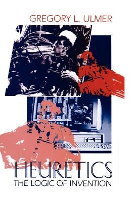 Heuretics: The Logic of Invention by Ulmer, Gregory L.