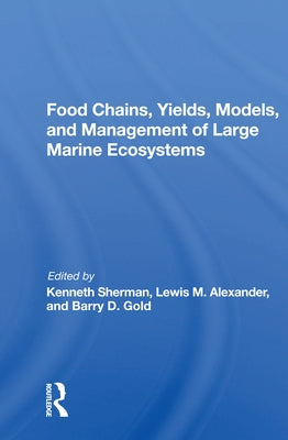 Food Chains, Yields, Models, and Management of Large Marine Ecosoystems by Sherman, Kenneth