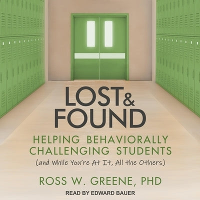 Lost and Found: Helping Behaviorally Challenging Students (And, While You're at It, All the Others) by Greene, Ross W.