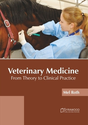 Veterinary Medicine: From Theory to Clinical Practice by Roth, Mel