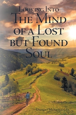 Looking Into The Mind Of A Lost But Found Soul by McGarrah, Dwight D., Sr.
