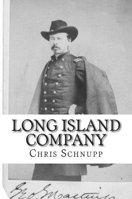 Long Island Company: A History of Company H, 1st Regiment of US Sharpshooters by Schnupp, Chris