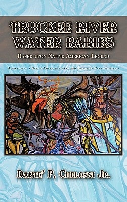 Truckee River Water Babies: Based Upon Native American Legend by Chelossi, Dante' P., Jr.