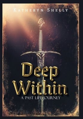 Deep Within: A Past Life Journey by Shelly, Katheryn