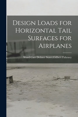 Design Loads for Horizontal Tail Surfaces for Airplanes by Fahrney, Delmer Stater Gilbert Ward