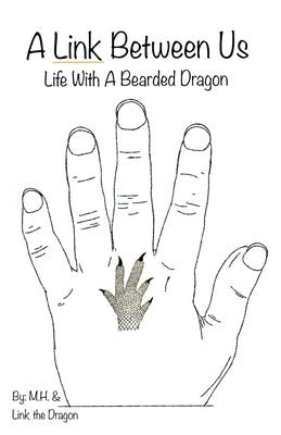 A Link Between Us: Life With A Bearded Dragon by M. H.