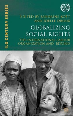 Globalizing Social Rights: The International Labour Organization and Beyond by Kott, S.