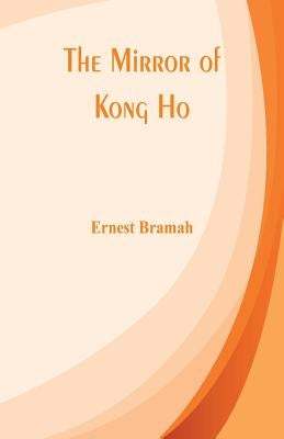 The Mirror of Kong Ho by Bramah, Ernest