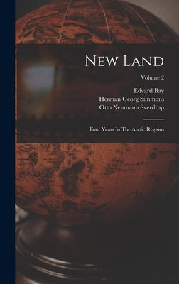 New Land: Four Years In The Arctic Regions; Volume 2 by Sverdrup, Otto Neumann