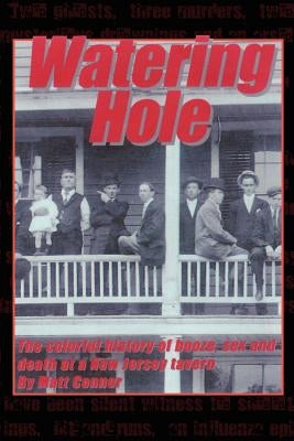Watering Hole: The Colorful History of Booze, Sex & Death at a New Jersey Tavern by Connor, Matt