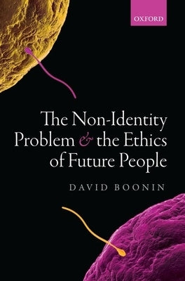 The Non-Identity Problem and the Ethics of Future People by Boonin, David