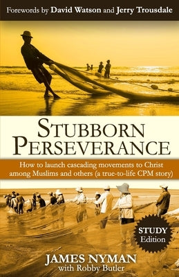 Stubborn Perseverance: How to launch cascading movements to Christ, among Muslims and others (a true-to-life CPM story) by Butler, Robby